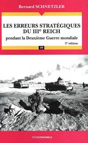 book cover of Les erreurs stratégiques du IIIe Reich : Pendant la Deuxième Guerre mondiale by Bernard Schnetzler