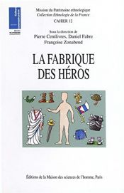 book cover of La Fabrique des héros by Daniel Fabre|Françoise Zonabend|Pierre Centlivres