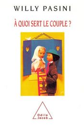 book cover of A quoi sert le couple? by Willy Pasini