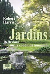 book cover of Jardins : Réflexions sur la condition humaine by Robert Harrison