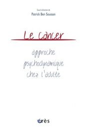 book cover of Le cancer : approche psychodynamique chez l'adulte by Patrick Ben Soussan