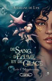 book cover of De sang, d'écume et de glace - Tome 1 Métamorphose by Alexiane de Lys