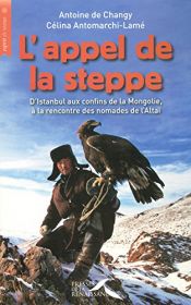 book cover of L'appel de la steppe : D'Istanbul aux confins de la Mongolie, à la rencontre des nomades de l'Altaï by Antoine de Changy