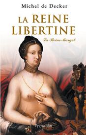 book cover of La reine libertine : La Reine Margot by Michel de Decker