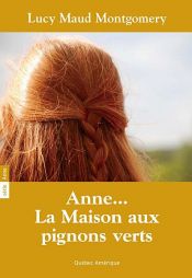 book cover of Anne... la maison aux pignons verts by Eliza Gatewood Warren|Joseph Miralles|Lucy Maud Montgomery|Lyne Drouin