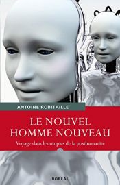 book cover of Le Nouvel Homme nouveau : Voyage dans les utopies de la posthumanité by Antoine Robitaille