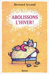 book cover of Abolissons l'hiver ! by Bernard Arcand