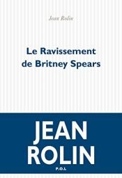 book cover of Le ravissement de Britney Spears by Jean Rolin
