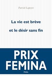 book cover of La vie est brève et le désir sans fin - PRIX FEMINA 2010 by Patrick Lapeyre