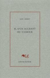book cover of Je, d'un accident ou d'amour by unknown author