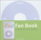 book cover of iPod Fan Book : Le guide de votre passion by Yasukuni Notomi