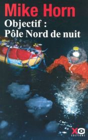 book cover of Objectif, pôle Nord de nuit: récit by Mike Horn
