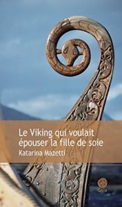 book cover of Le Viking qui voulait épouser la fille de soie by Katarina Mazetti