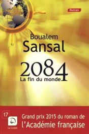 book cover of 2084 - la Fin du Monde (Grand Prix 2015 du Roman de l'Académie Française) by unknown author