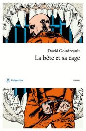 book cover of La bête et sa cage by David Goudreault