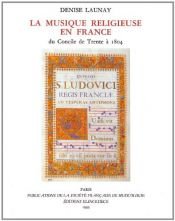 book cover of La musique religieuse en France du Concile de Trente à 1804 by Denise Launay