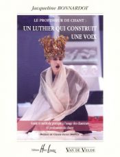 book cover of Le professeur de chant - Un luthier qui construit une voix by Jacqueline Bonnardot