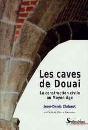 book cover of Les caves de Douai : La construction civile au Moyen Age by Jean-Denis Clabaut