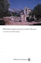 book cover of Monastères, images, pouvoirs et société à Byzance by Michel Kaplan