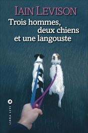 book cover of Trois Hommes, Deux Chiens et une Langouste by Iain Levison