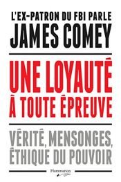 book cover of Une loyauté à toute épreuve: Vérité, mensonges, éthique du pouvoir by James Comey