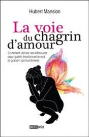 book cover of La voie du chagrin d'amour : comment utiliser ses blessures pour guérir émotionnellement et grandir spirituellement by Hubert Mansion