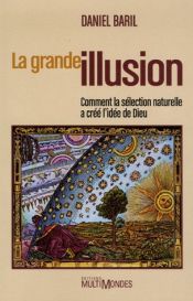 book cover of La grande illusion : comment la sélection naturelle a créé l'idée de Dieu by Daniel Baril