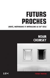 book cover of FUTURS PROCHES : LIBERTÉ, INDÉPENDANCE ET IMPÉRIALISME AU XXIE SIÈCLE by Noam Chomsky