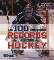 book cover of Les 100 plus grands records de l'histoire du hockey by Don Weekes|Kerry Banks