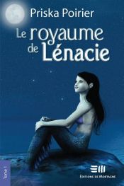 book cover of Le royaume de Lénacie Tome 1 by Priska Poirier