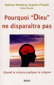 book cover of Pourquoi "Dieu" ne disparaîtra pas : Quand la science explique la religion by Andrew Newberg|Eugene G. D'Aquili|Vince Rause