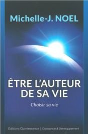 book cover of Etre l'auteur de sa vie : Choisir sa vie by Michelle-J Noel