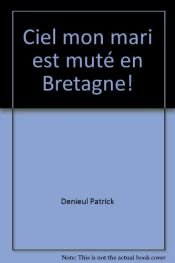 book cover of Ciel mon mari est muté en Bretagne !: manuel de savoir-vivre à la mode de Bretagne by Patrick Denieul