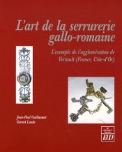 book cover of L'art de la serrurerie gallo-romaine : L'exemple de l'agglomération de Vertault (France, Côte-d'Or) by Jean-Paul Guillaumet