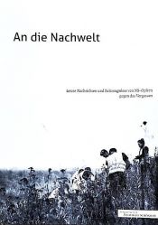 book cover of An die Nachwelt - Letzte Nachrichten und Zeitzeugnisse von NS-Opfern gegen das Vergessen by Zentrum für Politische Schönheit