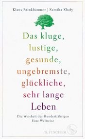 book cover of Das kluge, lustige, gesunde, ungebremste, glückliche, sehr lange Leben: Die Weisheit der Hundertjährigen. Eine Weltreise by Klaus Brinkbäumer|Samiha Shafy