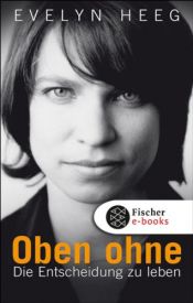 book cover of Oben ohne: Die Entscheidung zu leben by Evelyn Heeg|Tino Heeg