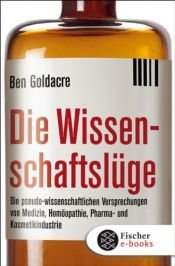 book cover of Die Wissenschaftslüge: Wie uns Pseudo-Wissenschaftler das Leben schwer machen by Ben Goldacre