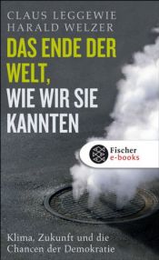 book cover of Das Ende der Welt, wie wir sie kannten : Klima, Zukunft und die Chancen der Demokratie by Claus Leggewie|Harald Welzer