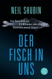 book cover of Der Fisch in uns: Eine Reise durch die 3,5 Milliarden Jahre alte Geschichte unseres Körpers by Neil Shubin