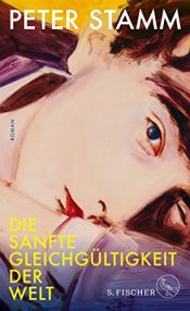 book cover of Die sanfte Gleichgültigkeit der Welt by Peter Stamm