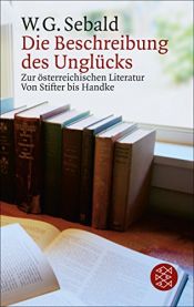 book cover of Die Beschreibung des Unglücks. Zur österreichischen Literatur von Stifter bis Handke. by W. G. Sebald