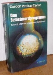 book cover of Das Selbstmordprogramm. Zukunft Oder Untergang Der Menschheit by Gordon Rattray Taylor