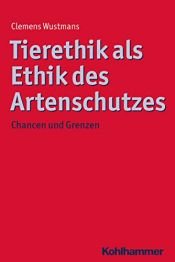 book cover of Tierethik als Ethik des Artenschutzes: Chancen und Grenzen (Ethik - Grundlagen und Handlungsfelder) by Clemens Wustmans