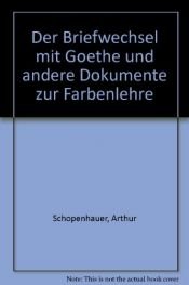 book cover of Der Briefwechsel mit Goethe und andere Dokumente zur Farbenlehre by Артур Шопенхауер|Јохан Волфганг Гете