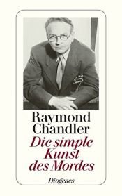 book cover of Die simple Kunst des Mordes. Briefe, Essays, Notizen, eine Geschichte und ein Romanfragment by Raymond Chandler