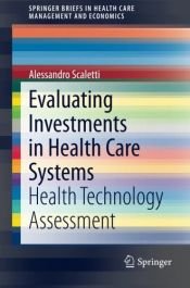 book cover of Evaluating Investments in Health Care Systems: Health Technology Assessment (SpringerBriefs in Health Care Management and Economics) by Alessandro Scaletti