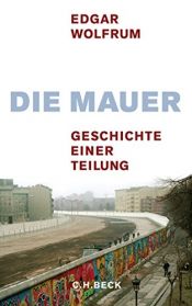 book cover of Die Mauer: Geschichte einer Teilung by Edgar Wolfrum