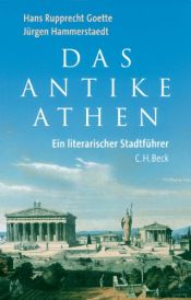 book cover of Das antike Athen: ein literarischer Stadtführer by Hans Rupprecht Goette|Jürgen Hammerstaedt