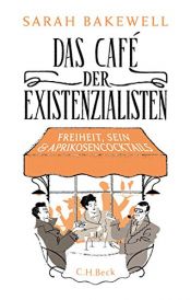 book cover of Das Café der Existenzialisten: Freiheit, Sein und Aprikosencocktails by Sarah Bakewell